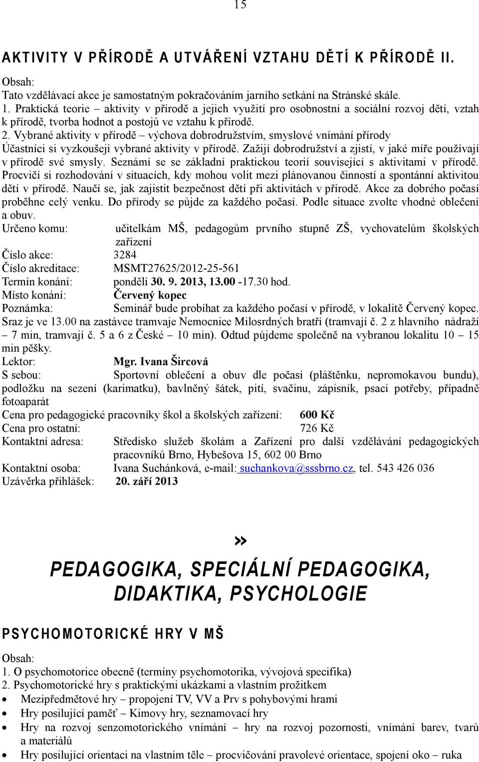 Vybrané aktivity v přírodě výchova dobrodružstvím, smyslové vnímání přírody Účastníci si vyzkoušejí vybrané aktivity v přírodě.