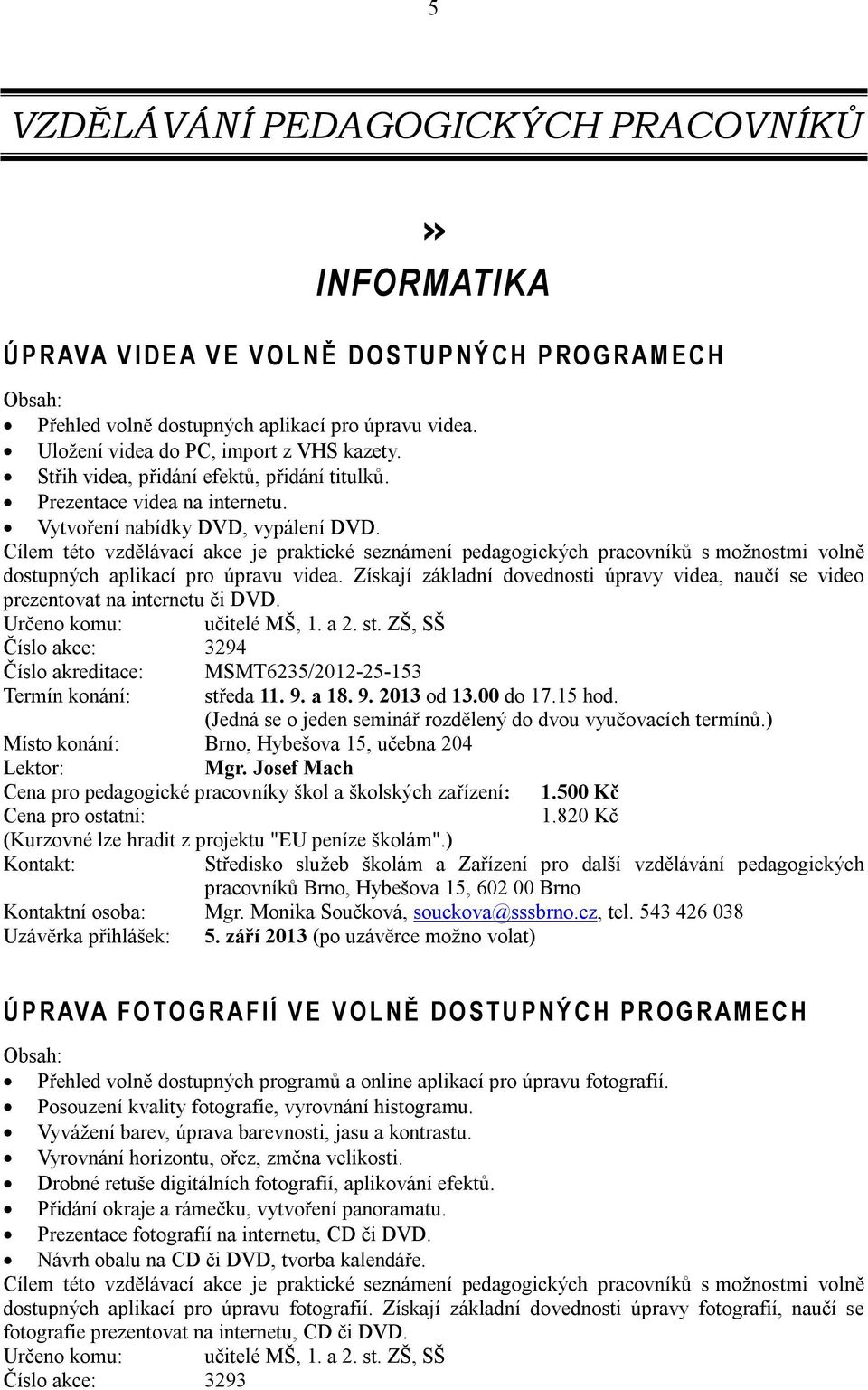 Cílem této vzdělávací akce je praktické seznámení pedagogických pracovníků s možnostmi volně dostupných aplikací pro úpravu videa.