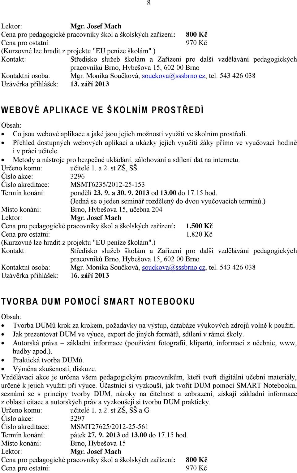 září 2013 W E B O V É A P L I K A C E V E Š K O L N Í M P R O S T Ř E D Í Co jsou webové aplikace a jaké jsou jejich možnosti využití ve školním prostředí.