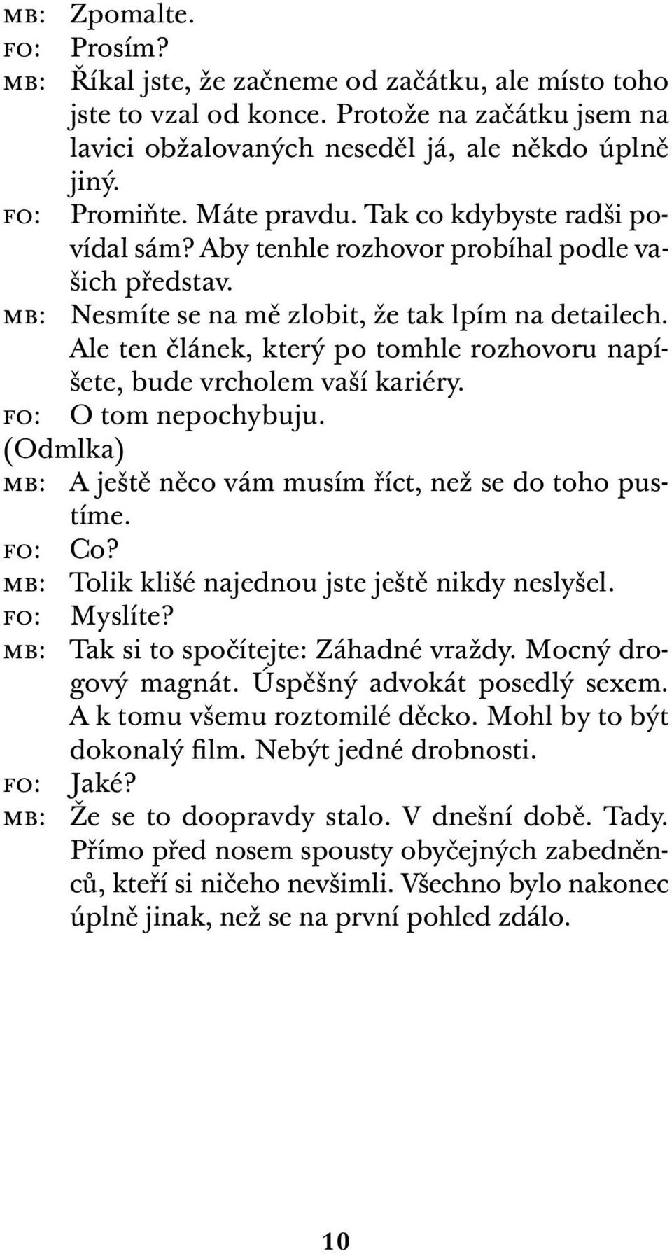 Ale ten článek, který po tomhle rozhovoru napíšete, bude vrcholem vaší kariéry. fo: O tom nepochybuju. (Odmlka) mb: A ještě něco vám musím říct, než se do toho pustíme. fo: Co?