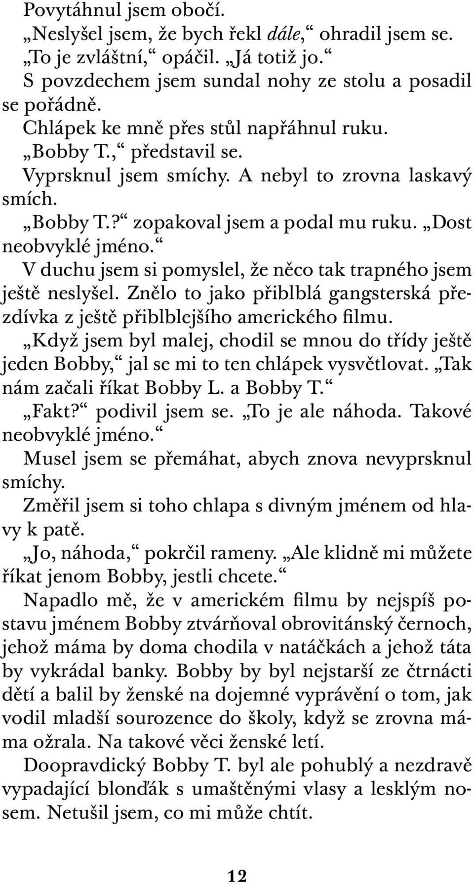 V duchu jsem si pomyslel, že něco tak trapného jsem ještě neslyšel. Znělo to jako přiblblá gangsterská přezdívka z ještě přiblblejšího amerického filmu.