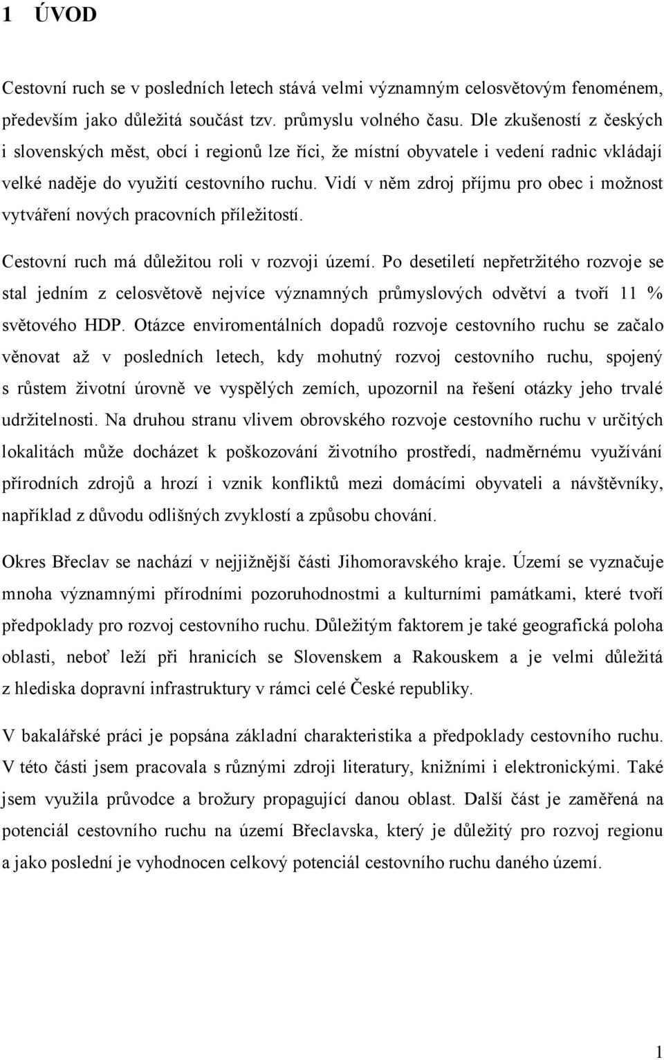 Vidí v něm zdroj příjmu pro obec i možnost vytváření nových pracovních příležitostí. Cestovní ruch má důležitou roli v rozvoji území.