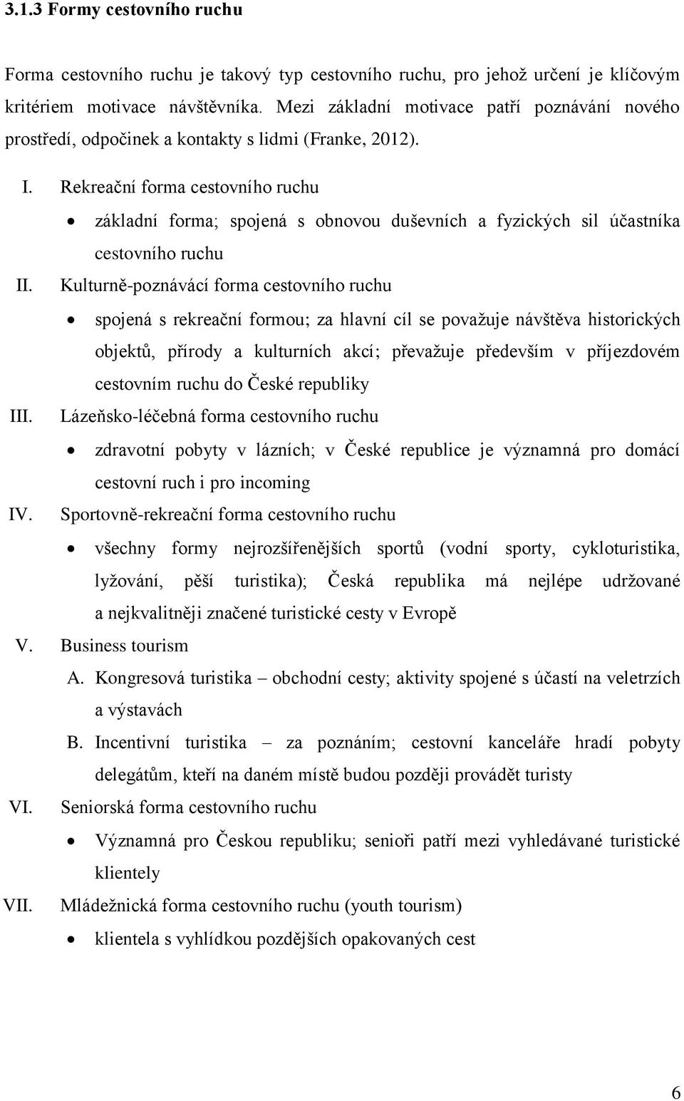 Rekreační forma cestovního ruchu základní forma; spojená s obnovou duševních a fyzických sil účastníka cestovního ruchu II.