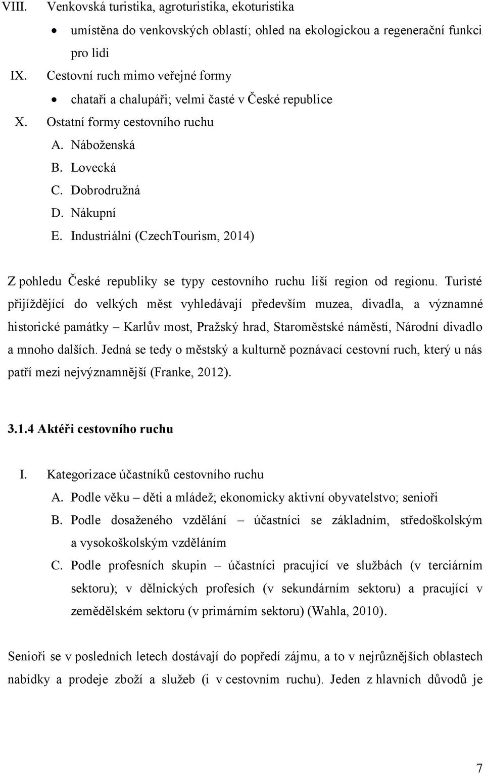 Industriální (CzechTourism, 2014) Z pohledu České republiky se typy cestovního ruchu liší region od regionu.