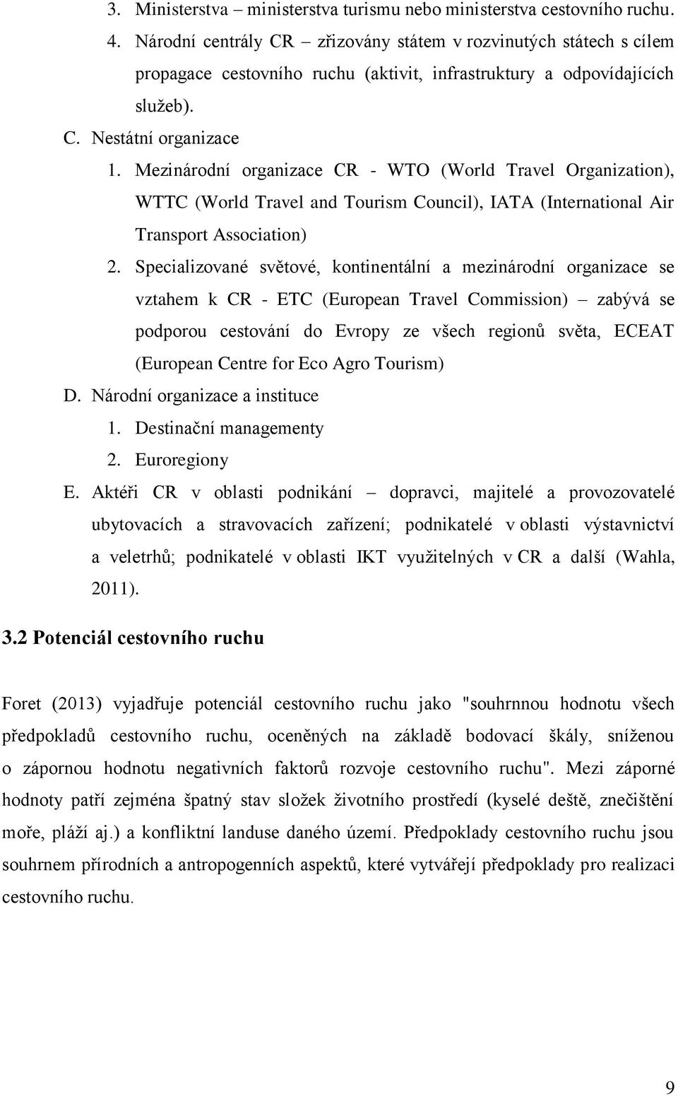 Mezinárodní organizace CR - WTO (World Travel Organization), WTTC (World Travel and Tourism Council), IATA (International Air Transport Association) 2.