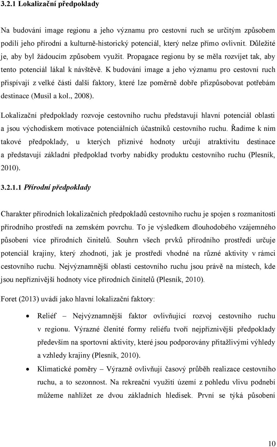 K budování image a jeho významu pro cestovní ruch přispívají z velké části další faktory, které lze poměrně dobře přizpůsobovat potřebám destinace (Musil a kol., 2008).