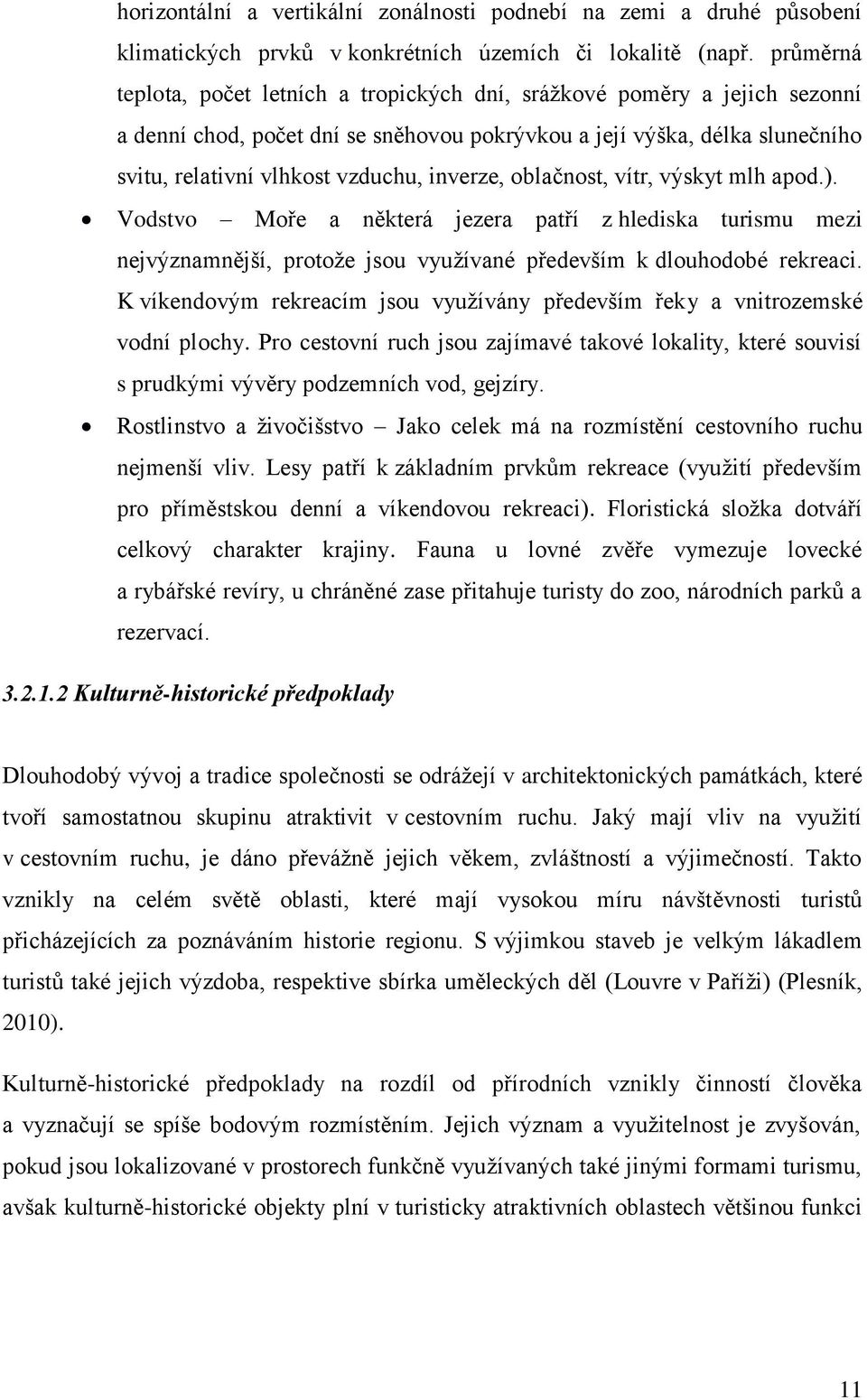 inverze, oblačnost, vítr, výskyt mlh apod.). Vodstvo Moře a některá jezera patří z hlediska turismu mezi nejvýznamnější, protože jsou využívané především k dlouhodobé rekreaci.