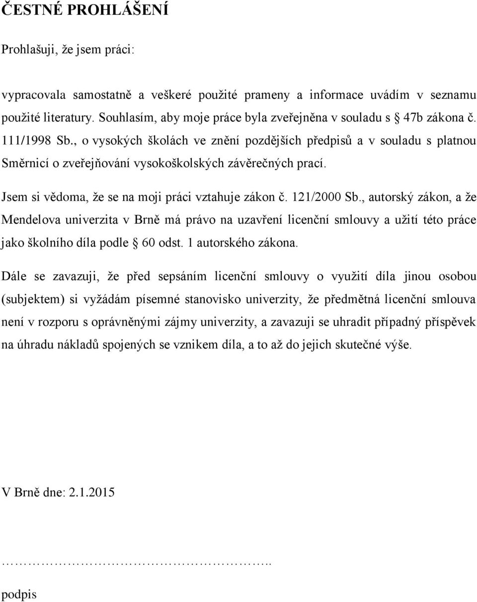 , o vysokých školách ve znění pozdějších předpisů a v souladu s platnou Směrnicí o zveřejňování vysokoškolských závěrečných prací. Jsem si vědoma, že se na moji práci vztahuje zákon č. 121/2000 Sb.