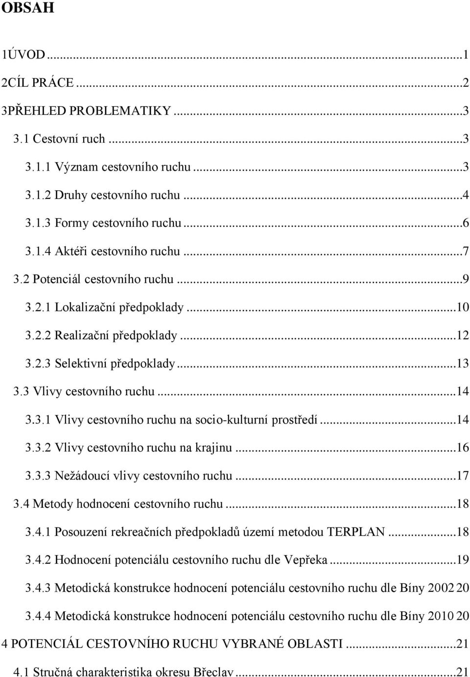 ..14 3.3.2 Vlivy cestovního ruchu na krajinu...16 3.3.3 Nežádoucí vlivy cestovního ruchu...17 3.4 Metody hodnocení cestovního ruchu...18 3.4.1 Posouzení rekreačních předpokladů území metodou TERPLAN.