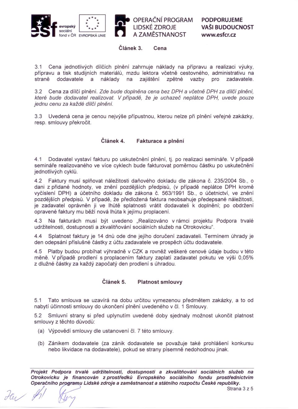 na zajištění zpětné vazby pro zadavatele. 3.2 Cena za dílčí plnění. Zde bude doplněna cena bez DPH a včetně DPH za dílčí plnění, které bude dodavatel realizovat.