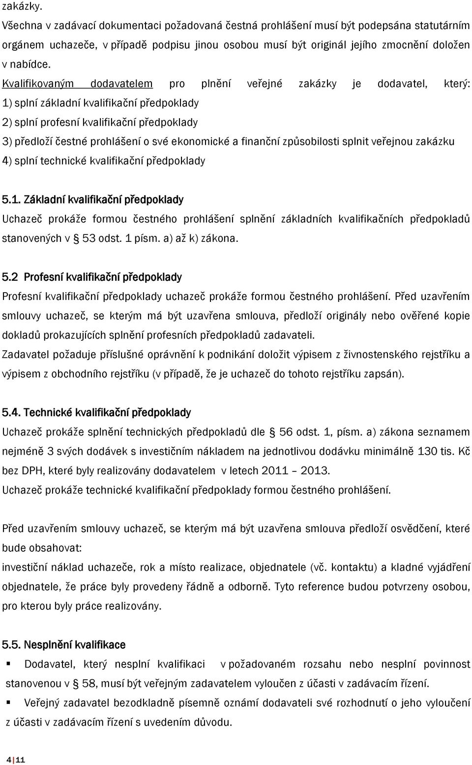 Kvalifikovaným dodavatelem pro plnění veřejné zakázky je dodavatel, který: 1) splní základní kvalifikační předpoklady 2) splní profesní kvalifikační předpoklady 3) předloží čestné prohlášení o své