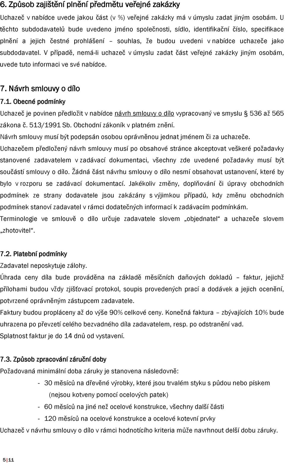 V případě, nemá-li uchazeč v úmyslu zadat část veřejné zakázky jiným osobám, uvede tuto informaci ve své nabídce. 7. Návrh smlouvy o dílo 7.1.