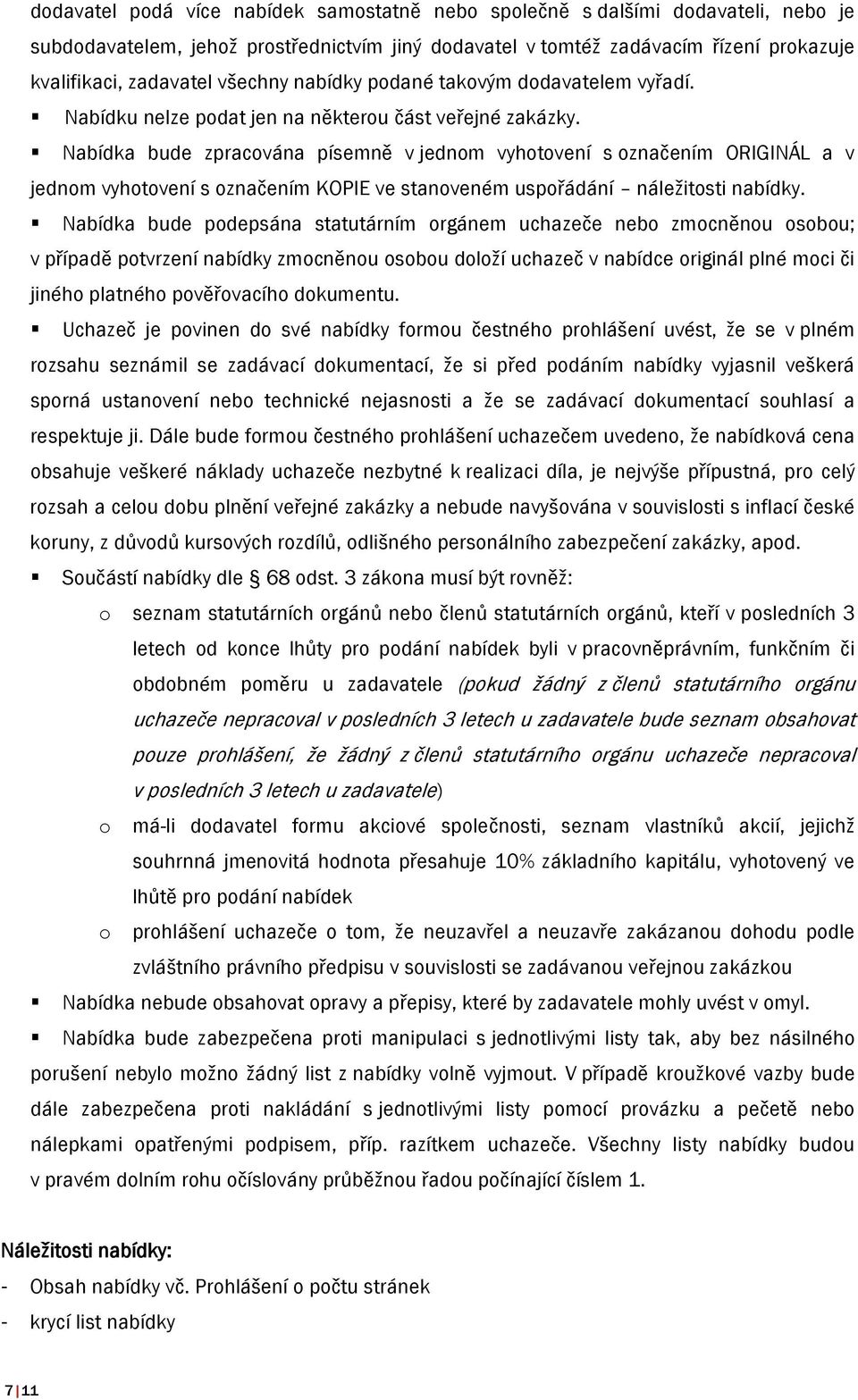 Nabídka bude zpracována písemně v jednom vyhotovení s označením ORIGINÁL a v jednom vyhotovení s označením KOPIE ve stanoveném uspořádání náležitosti nabídky.