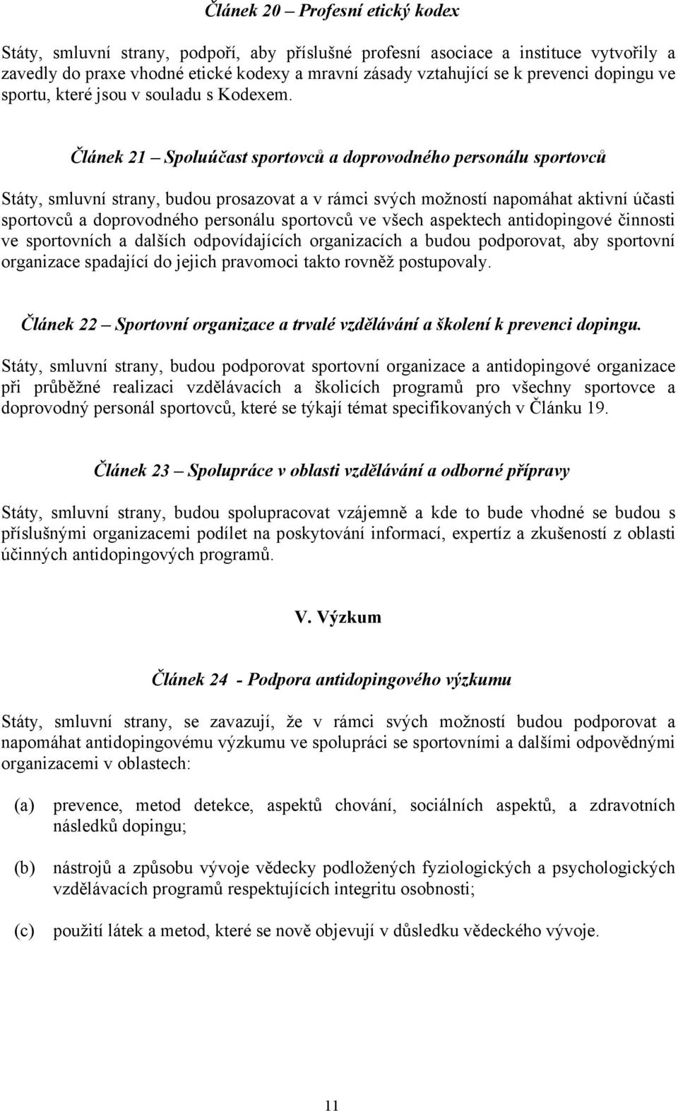 Článek 21 Spoluúčast sportovců a doprovodného personálu sportovců Státy, smluvní strany, budou prosazovat a v rámci svých možností napomáhat aktivní účasti sportovců a doprovodného personálu