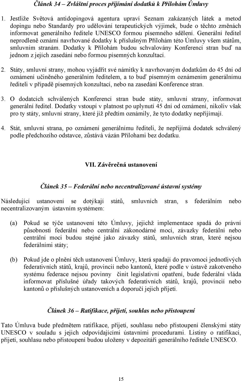 UNESCO formou písemného sdělení. Generální ředitel neprodleně oznámí navrhované dodatky k příslušným Přílohám této Úmluvy všem státům, smluvním stranám.