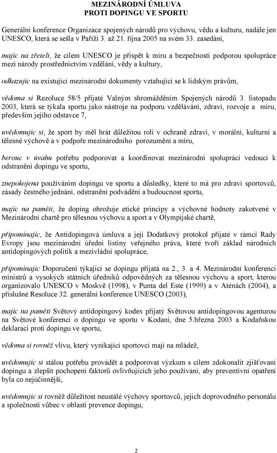 vztahující se k lidským právům, vědoma si Rezoluce 58/5 přijaté Valným shromážděním Spojených národů 3.