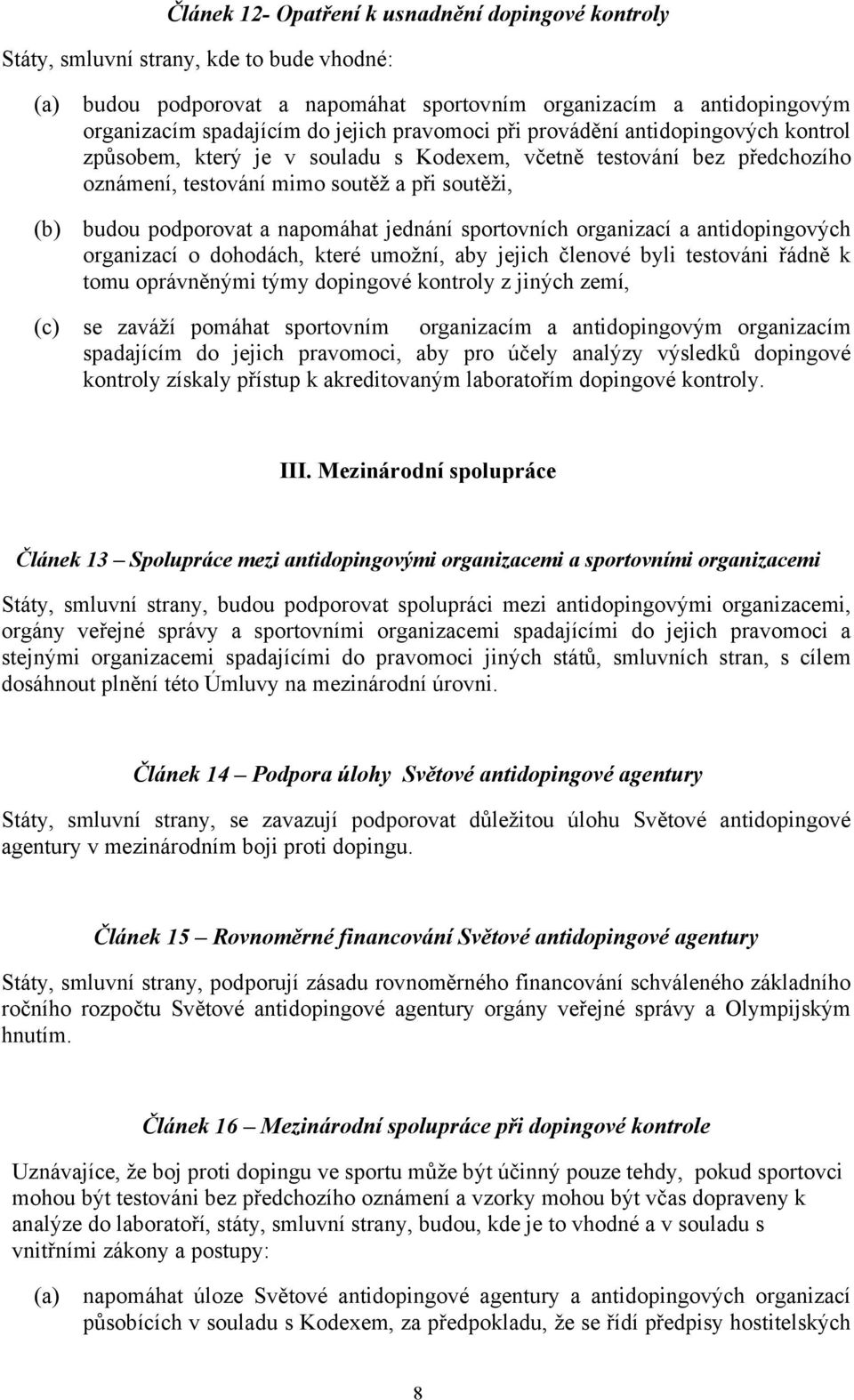 napomáhat jednání sportovních organizací a antidopingových organizací o dohodách, které umožní, aby jejich členové byli testováni řádně k tomu oprávněnými týmy dopingové kontroly z jiných zemí, (c)