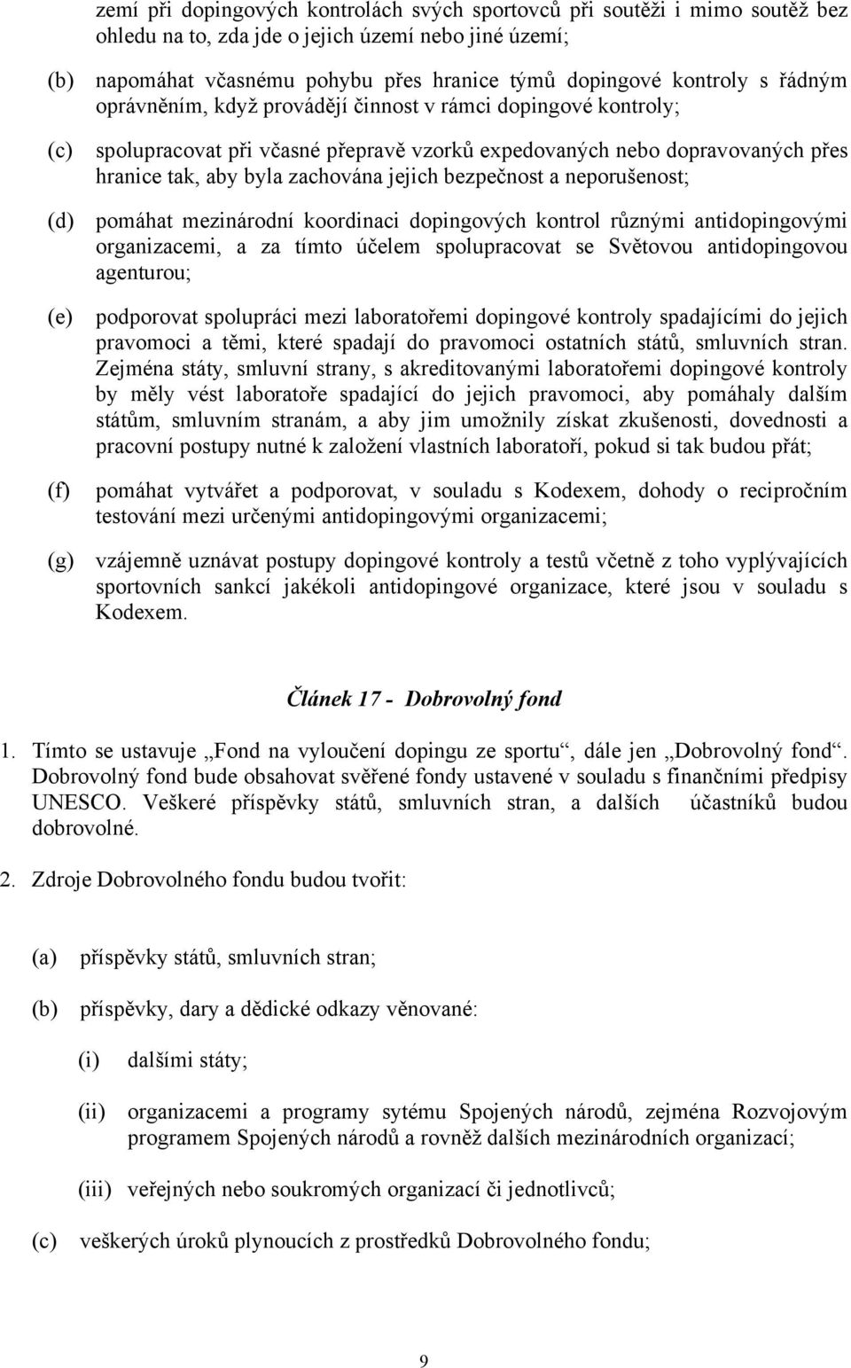 bezpečnost a neporušenost; (d) pomáhat mezinárodní koordinaci dopingových kontrol různými antidopingovými organizacemi, a za tímto účelem spolupracovat se Světovou antidopingovou agenturou; (e) (f)