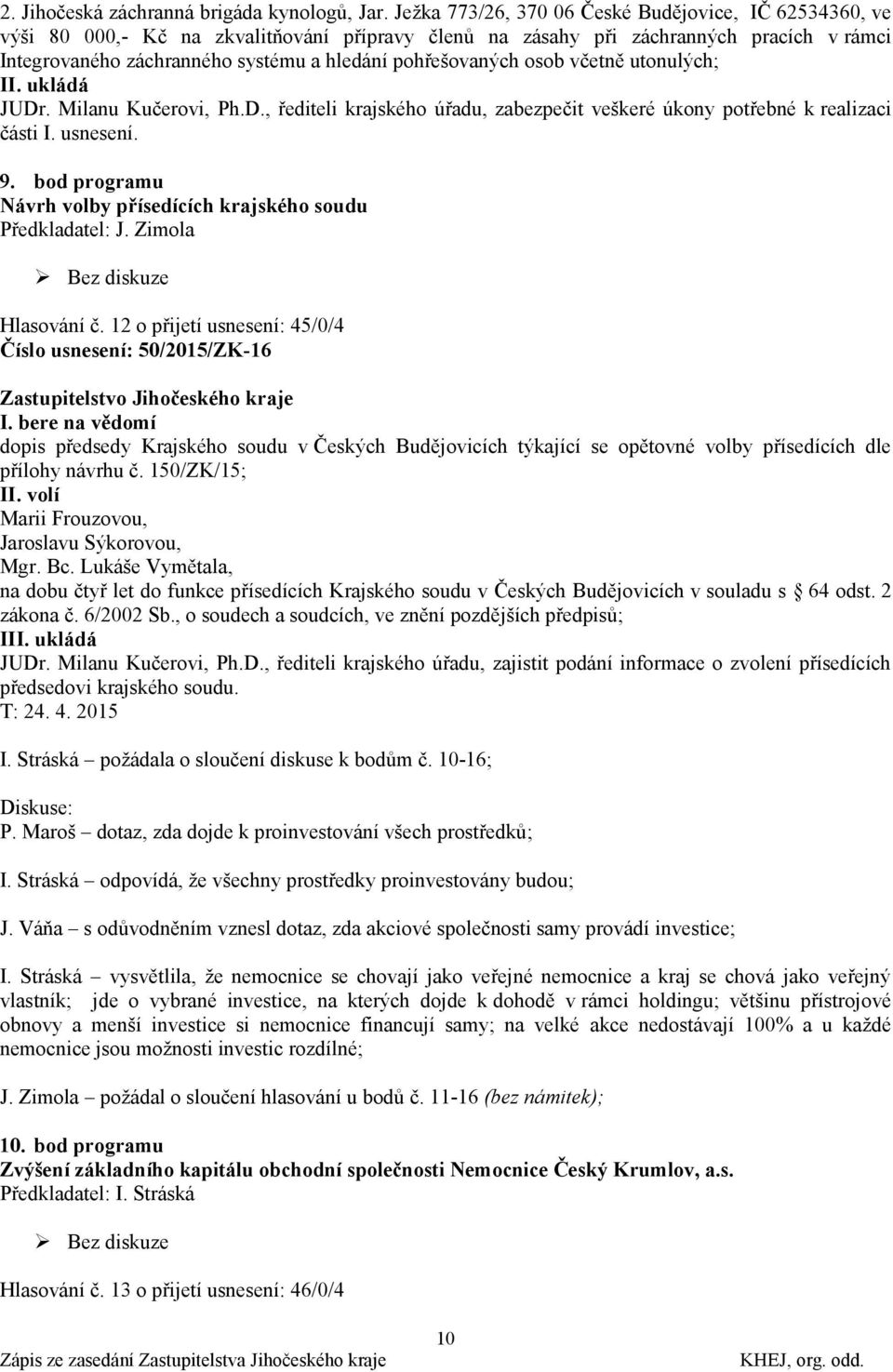 pohřešovaných osob včetně utonulých; části I. usnesení. 9. bod programu Návrh volby přísedících krajského soudu Předkladatel: J. Zimola Hlasování č.