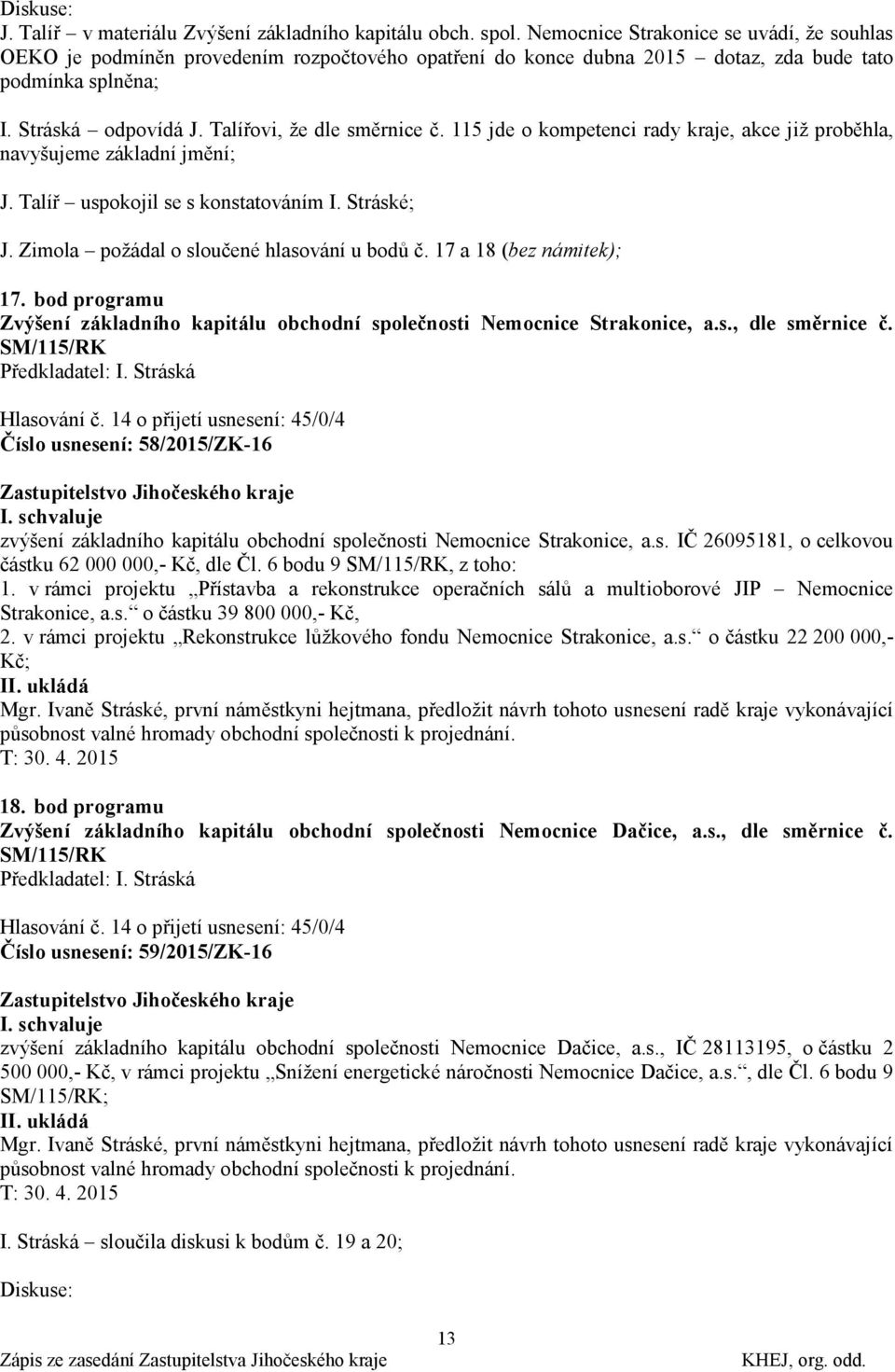 Talířovi, ţe dle směrnice č. 115 jde o kompetenci rady kraje, akce jiţ proběhla, navyšujeme základní jmění; J. Talíř uspokojil se s konstatováním I. Stráské; J.