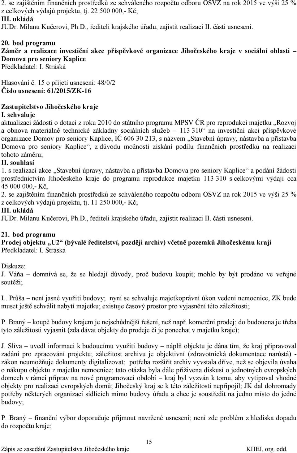 bod programu Záměr a realizace investiční akce příspěvkové organizace Jihočeského kraje v sociální oblasti Domova pro seniory Kaplice Předkladatel: I. Stráská Hlasování č.