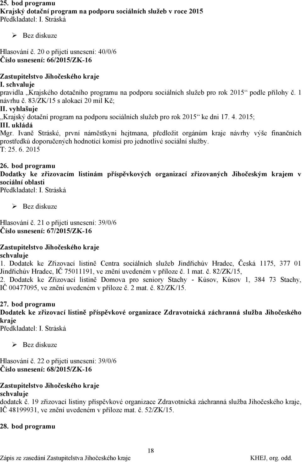 83/ZK/15 s alokací 20 mil Kč; II. vyhlašuje Krajský dotační program na podporu sociálních sluţeb pro rok 2015 ke dni 17. 4. 2015; Mgr.