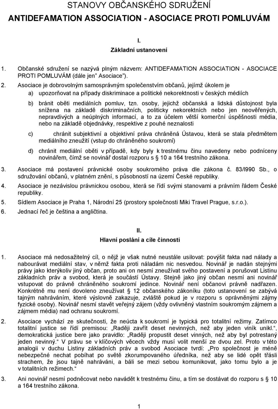 Asociace je dobrovolným samosprávným společenstvím občanů, jejímž úkolem je a) upozorňovat na případy diskriminace a politické nekorektnosti v českých médiích b) bránit oběti mediálních pomluv, tzn.