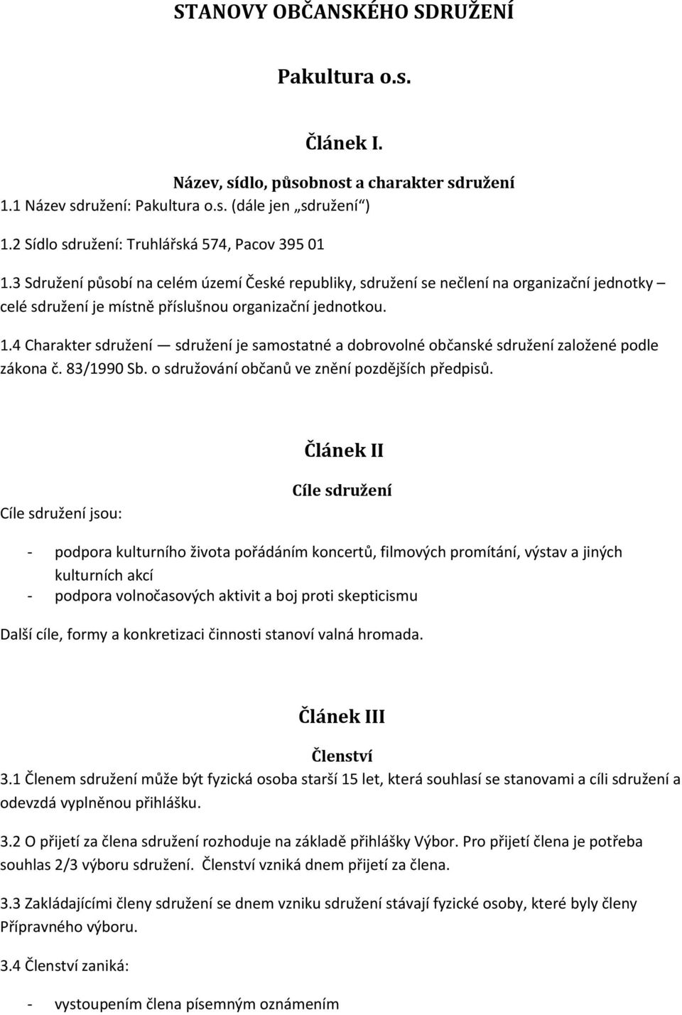 1.4 Charakter sdružení sdružení je samostatné a dobrovolné občanské sdružení založené podle zákona č. 83/1990 Sb. o sdružování občanů ve znění pozdějších předpisů.