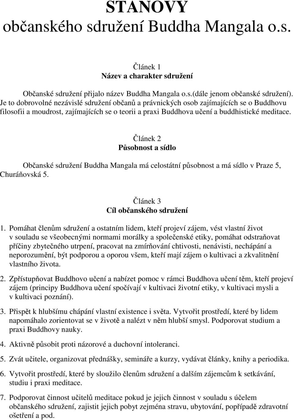 lánek 2 Psobnost a sídlo Obanské sdružení Buddha Mangala má celostátní psobnost a má sídlo v Praze 5, Churáovská 5. lánek 3 Cíl obanského sdružení 1.