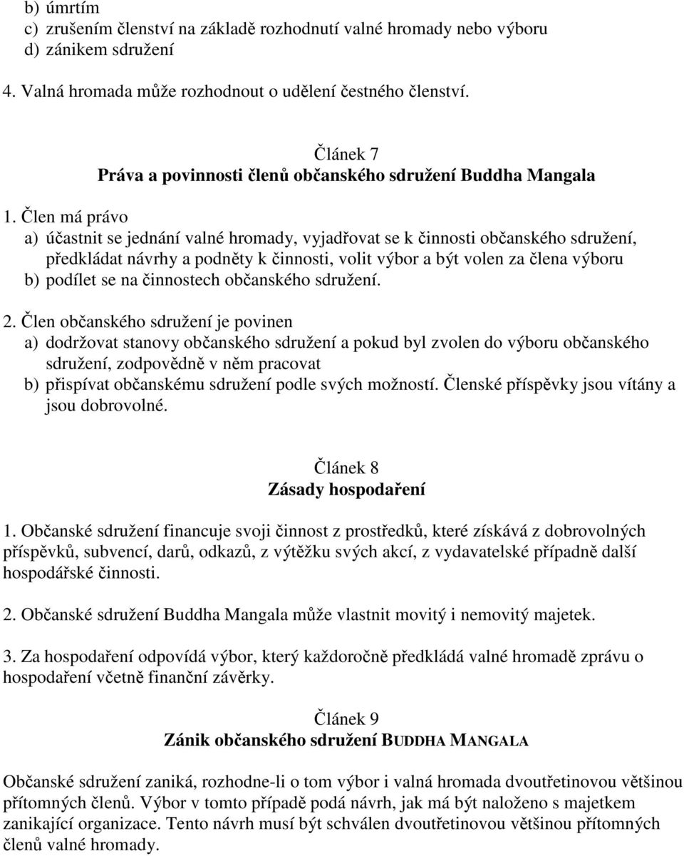 len má právo a) úastnit se jednání valné hromady, vyjadovat se k innosti obanského sdružení, pedkládat návrhy a podnty k innosti, volit výbor a být volen za lena výboru b) podílet se na innostech