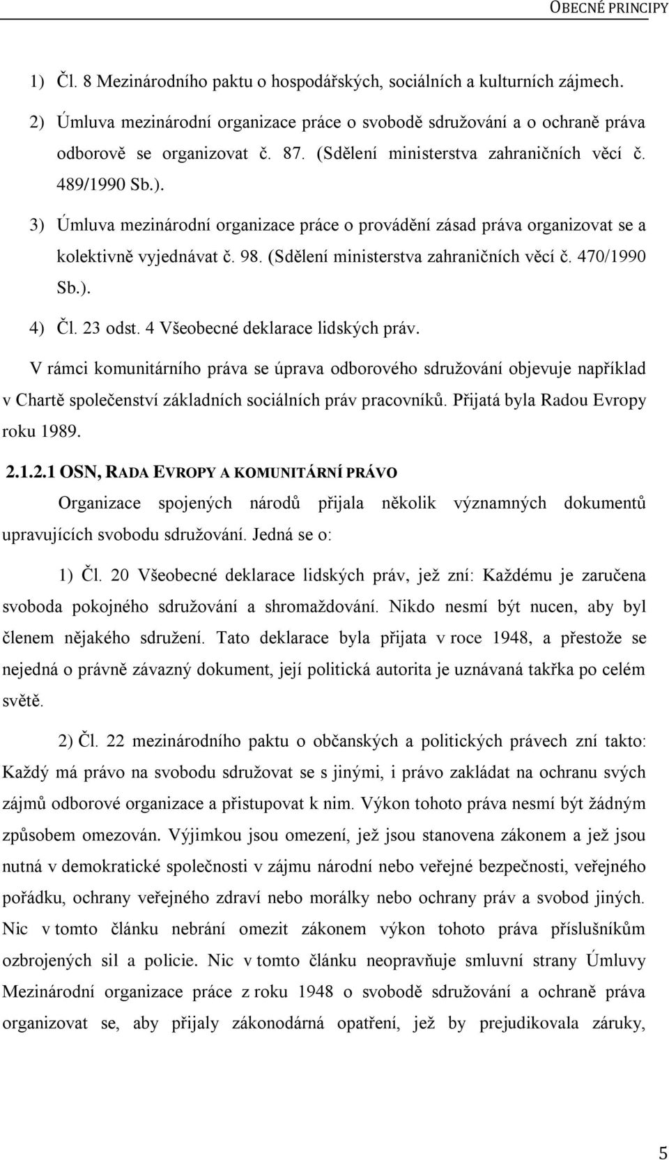 (Sdělení ministerstva zahraničních věcí č. 470/1990 Sb.). 4) Čl. 23 odst. 4 Všeobecné deklarace lidských práv.