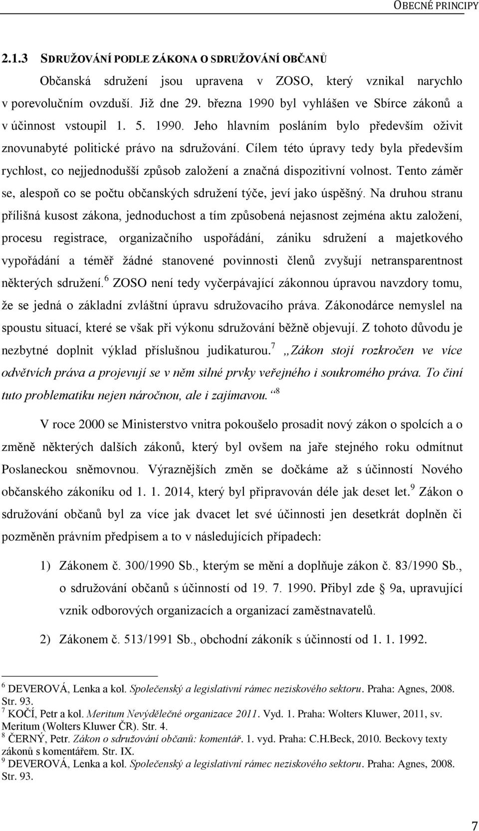 Cílem této úpravy tedy byla především rychlost, co nejjednodušší způsob založení a značná dispozitivní volnost. Tento záměr se, alespoň co se počtu občanských sdružení týče, jeví jako úspěšný.