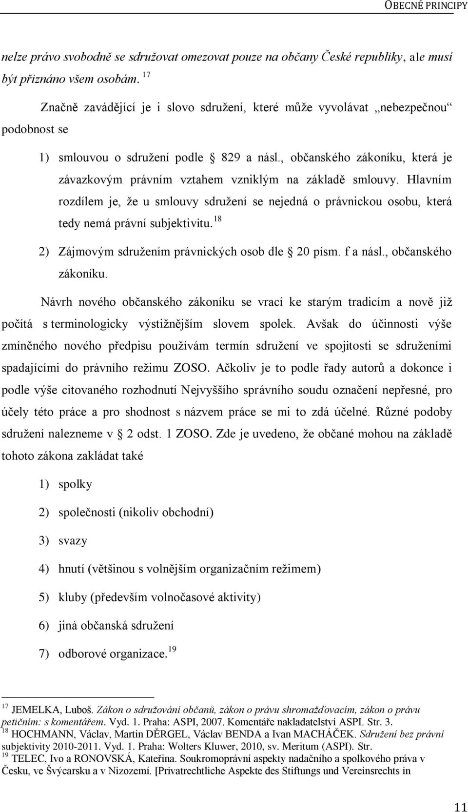 , občanského zákoníku, která je závazkovým právním vztahem vzniklým na základě smlouvy. Hlavním rozdílem je, že u smlouvy sdružení se nejedná o právnickou osobu, která tedy nemá právní subjektivitu.