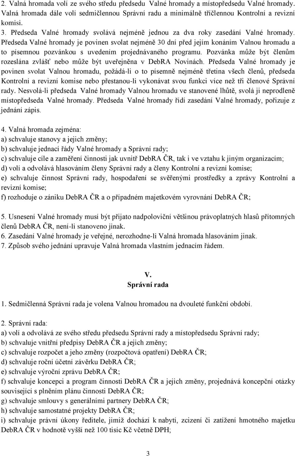 Předseda Valné hromady je povinen svolat nejméně 30 dní před jejím konáním Valnou hromadu a to písemnou pozvánkou s uvedením projednávaného programu.