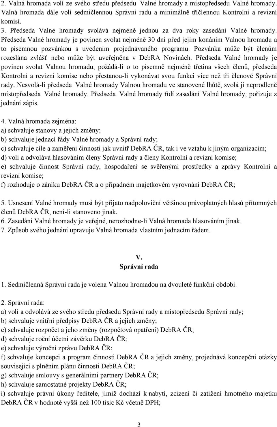 Předseda Valné hromady je povinen svolat nejméně 30 dní před jejím konáním Valnou hromadu a to písemnou pozvánkou s uvedením projednávaného programu.