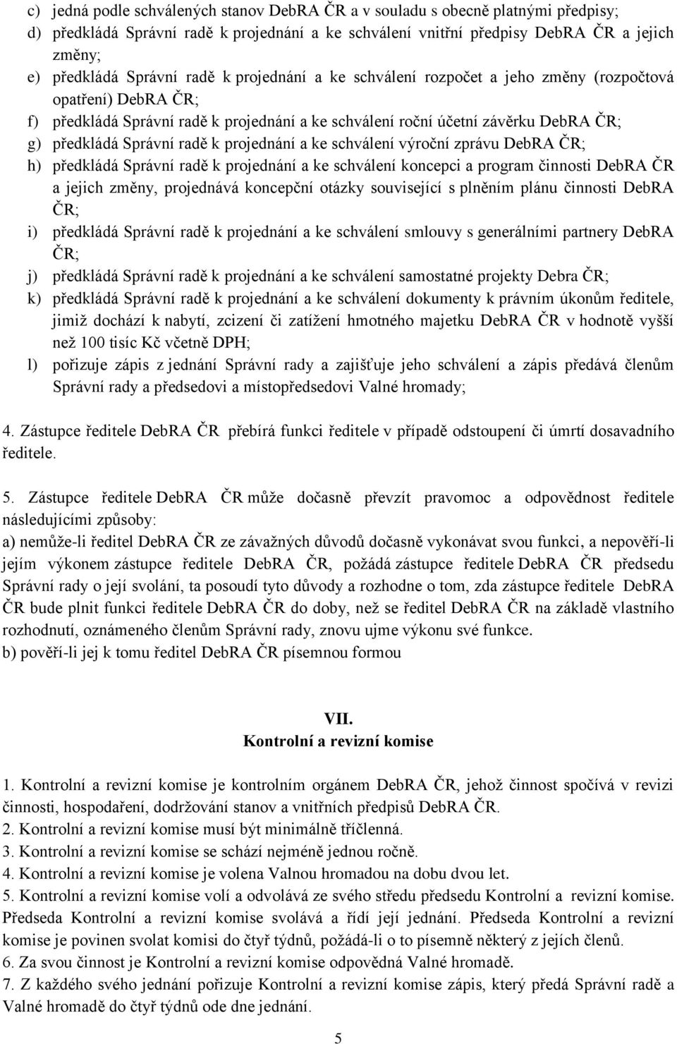 projednání a ke schválení výroční zprávu DebRA ČR; h) předkládá Správní radě k projednání a ke schválení koncepci a program činnosti DebRA ČR a jejich změny, projednává koncepční otázky související s