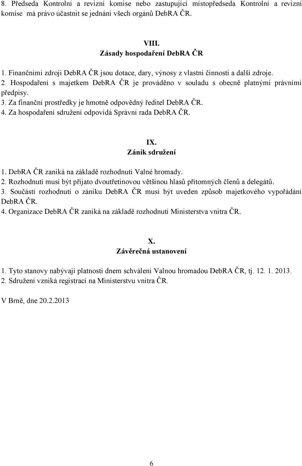 Za finanční prostředky je hmotně odpovědný ředitel DebRA ČR. 4. Za hospodaření sdružení odpovídá Správní rada DebRA ČR. IX. Zánik sdružení 1. DebRA ČR zaniká na základě rozhodnutí Valné hromady. 2.