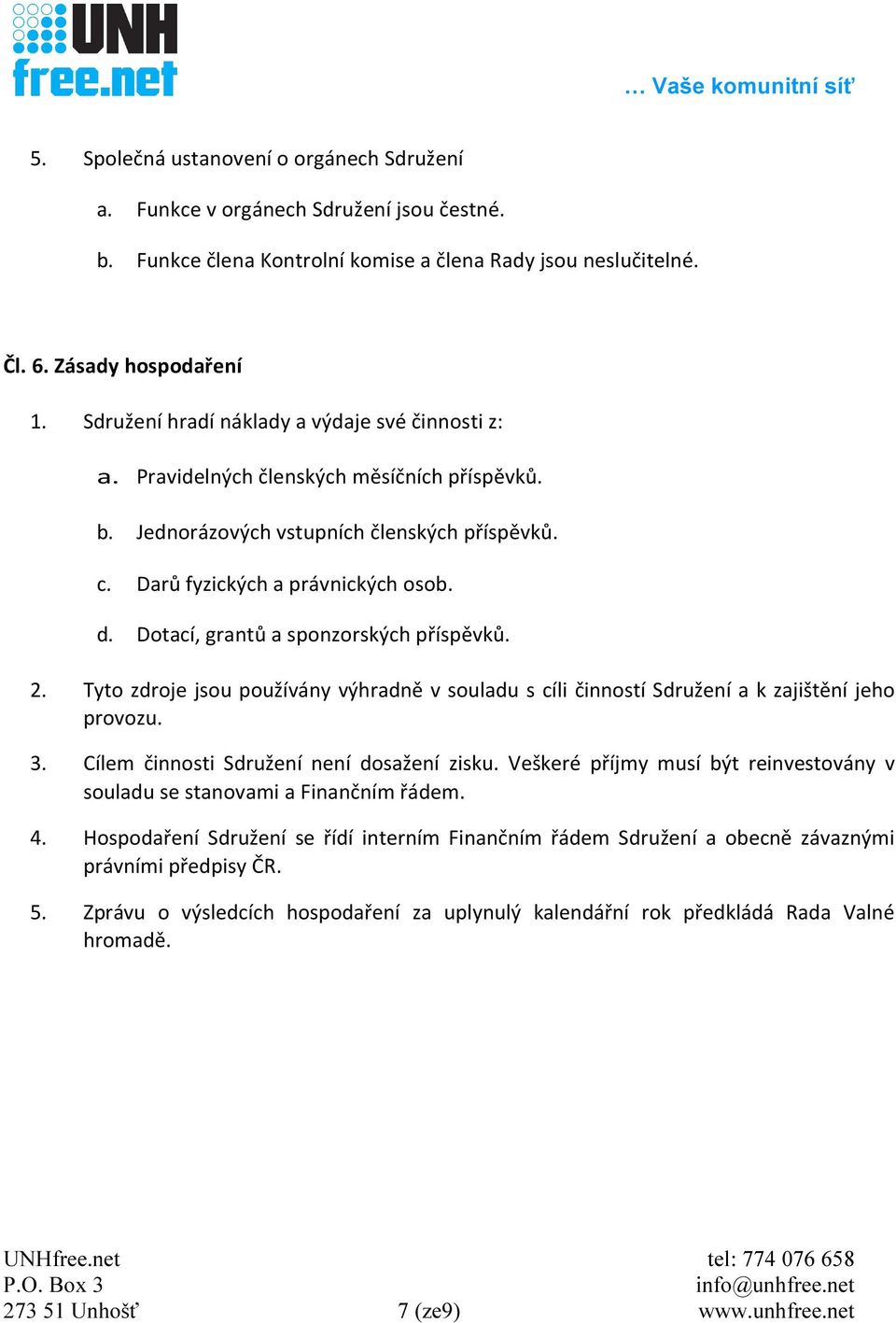 Dotací, grantů a sponzorských příspěvků. 2. Tyto zdroje jsou používány výhradně v souladu s cíli činností Sdružení a k zajištění jeho provozu. 3. Cílem činnosti Sdružení není dosažení zisku.