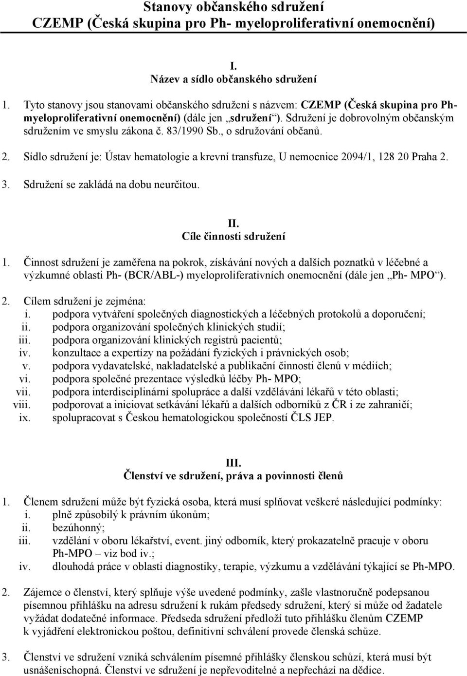 Sdružení je dobrovolným občanským sdružením ve smyslu zákona č. 83/1990 Sb., o sdružování občanů. 2. Sídlo sdružení je: Ústav hematologie a krevní transfuze, U nemocnice 2094/1, 128 20 Praha 2. 3.