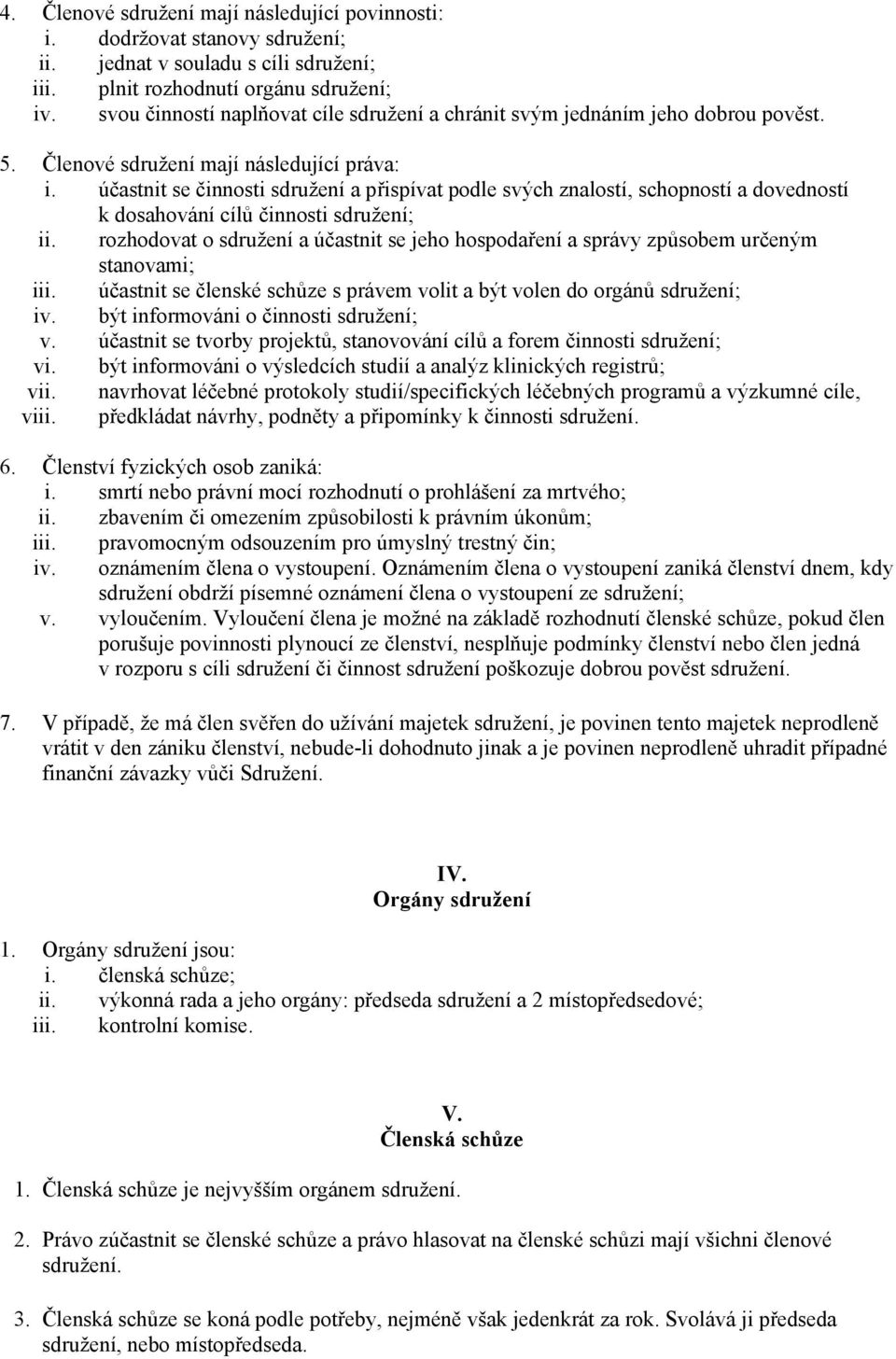 účastnit se činnosti sdružení a přispívat podle svých znalostí, schopností a dovedností k dosahování cílů činnosti sdružení; ii.