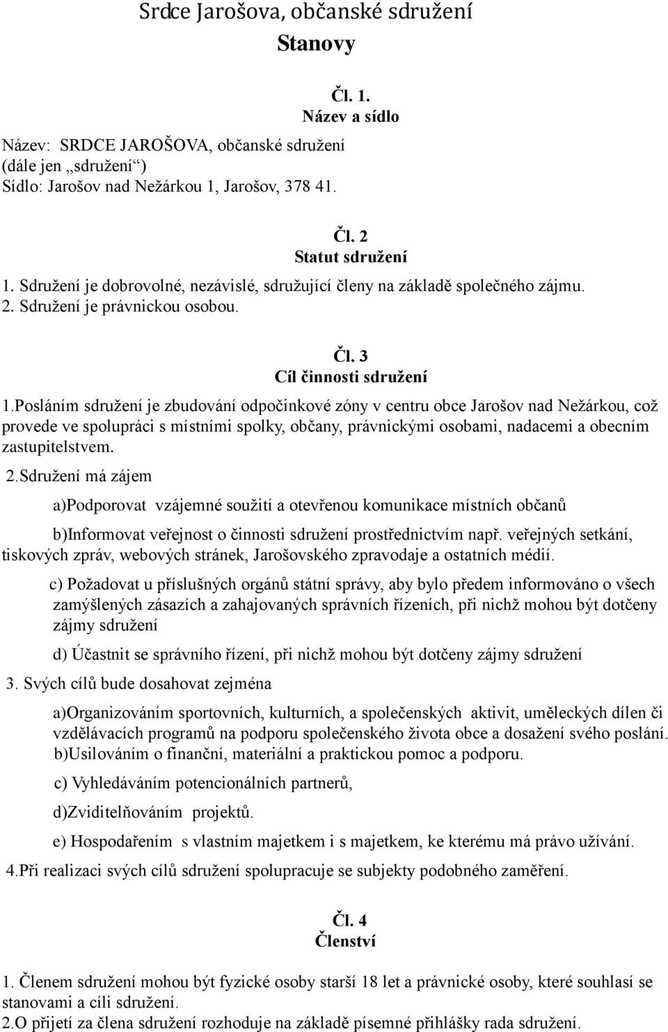 Posláním sdružení je zbudování odpočinkové zóny v centru obce Jarošov nad Nežárkou, což provede ve spolupráci s místními spolky, občany, právnickými osobami, nadacemi a obecním zastupitelstvem. 2.