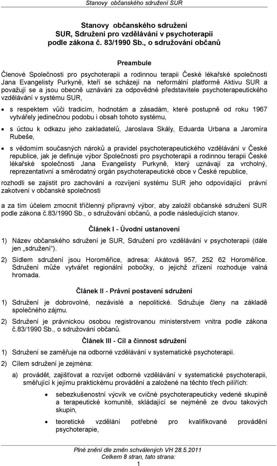 považují se a jsou obecně uznáváni za odpovědné představitele psychoterapeutického vzdělávání v systému SUR, s respektem vůči tradicím, hodnotám a zásadám, které postupně od roku 1967 vytvářely