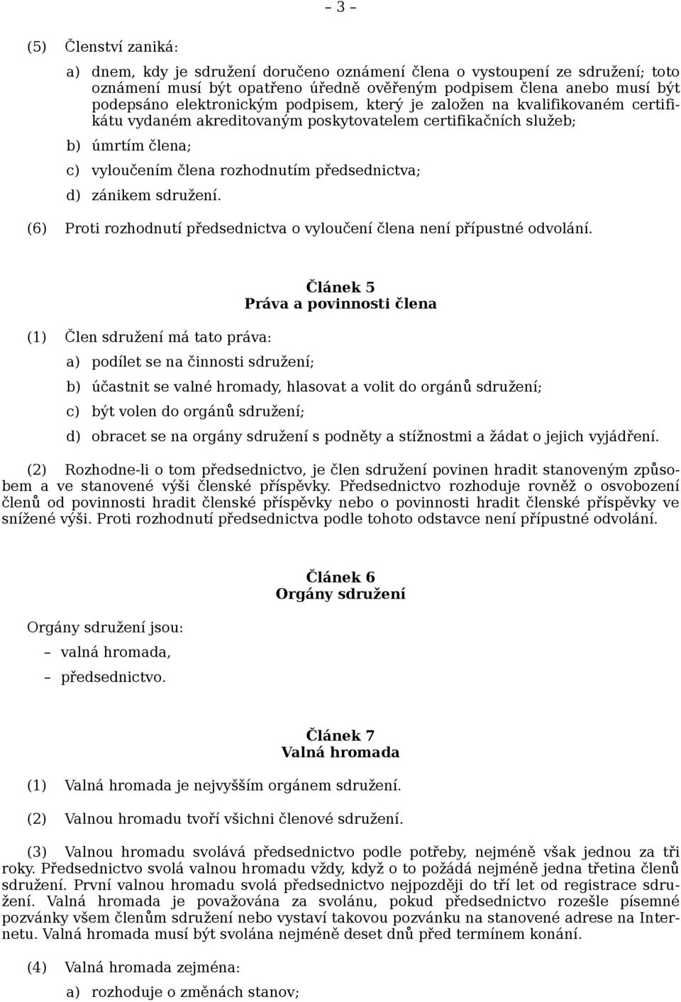 sdružení. (6) Proti rozhodnutí předsednictva o vyloučení člena není přípustné odvolání.