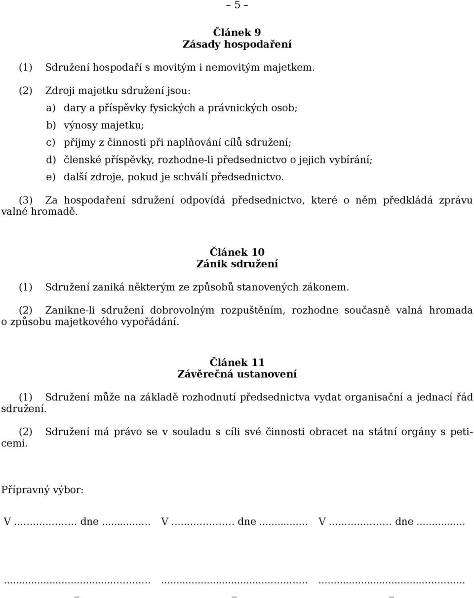 předsednictvo o jejich vybírání; e) další zdroje, pokud je schválí předsednictvo. (3) Za hospodaření sdružení odpovídá předsednictvo, které o něm předkládá zprávu valné hromadě.