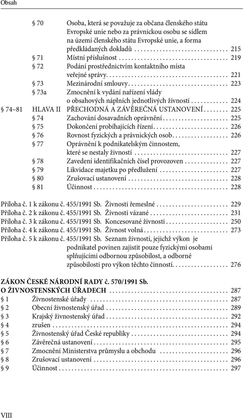 ............................... 223 73a Zmocnění k vydání nařízení vlády o obsahových náplních jednotlivých živností............ 224 74 81 HLAVA II PŘECHODNÁ A ZÁVĚREČNÁ USTANOVENÍ.