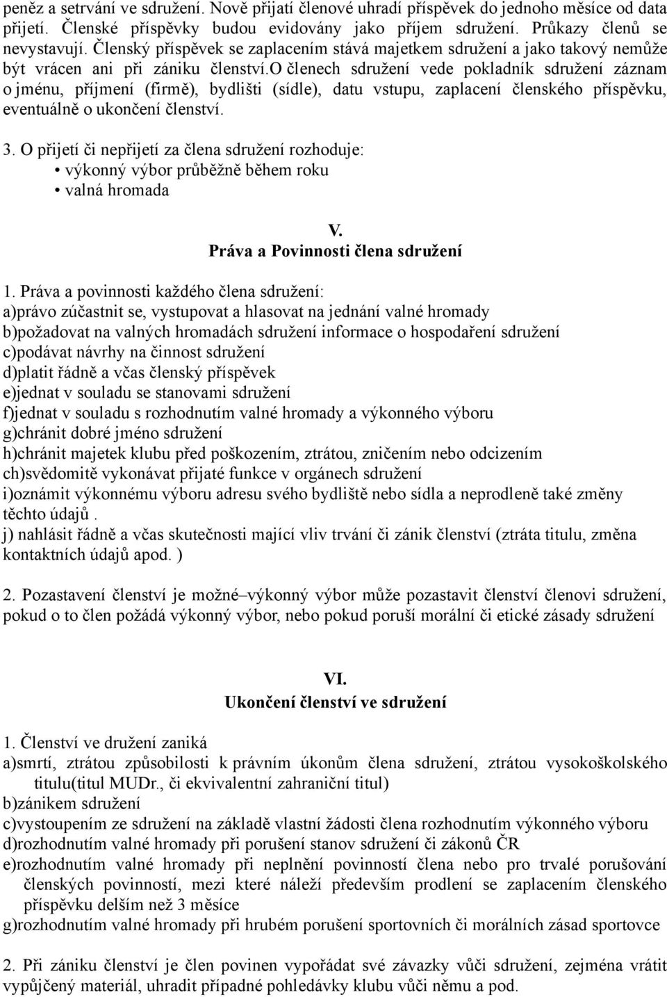 o členech sdružení vede pokladník sdružení záznam o jménu, příjmení (firmě), bydlišti (sídle), datu vstupu, zaplacení členského příspěvku, eventuálně o ukončení členství. 3.