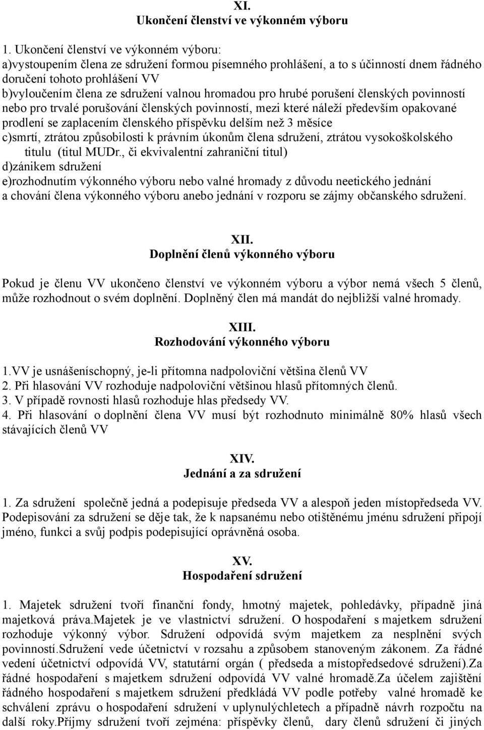 hromadou pro hrubé porušení členských povinností nebo pro trvalé porušování členských povinností, mezi které náleží především opakované prodlení se zaplacením členského příspěvku delším než 3 měsíce