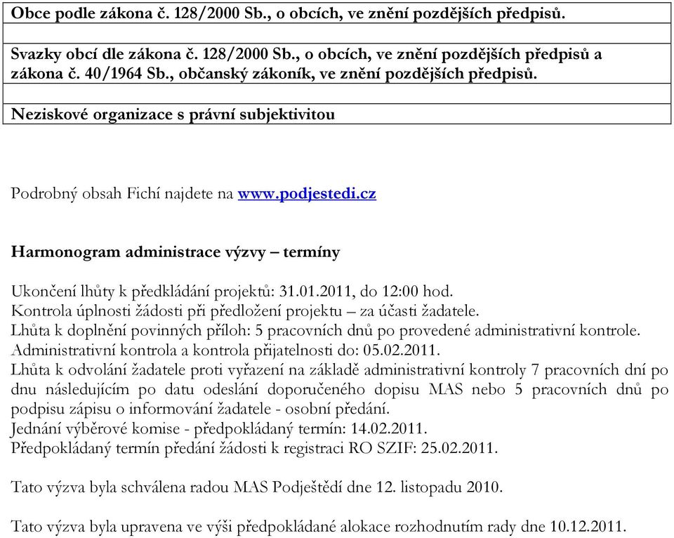 Lhůta k doplnění povinných příloh: 5 pracovních dnů po provedené administrativní kontrole. Administrativní kontrola a kontrola přijatelnosti do: 05.02.2011.