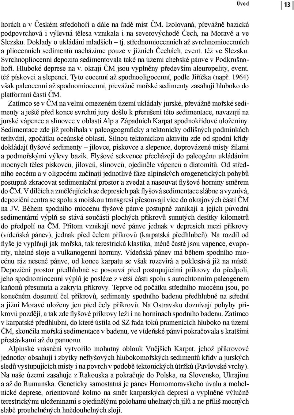 Svrchnopliocenní depozita sedimentovala také na území chebské pánve v Podkrušnohoří. Hluboké deprese na v. okraji ČM jsou vyplněny především aleuropelity, event. též pískovci a slepenci.