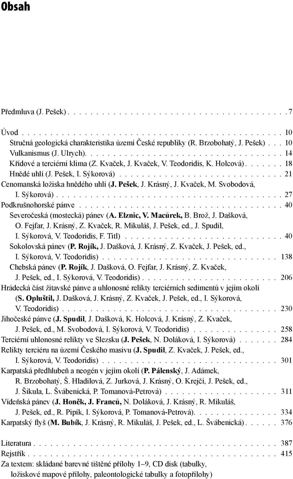 ............................ 21 Cenomanská ložiska hnědého uhlí (J. Pešek, J. Krásný, J. Kvaček, M. Svobodová, I. Sýkorová)........................................ 27 Podkrušnohorské pánve.